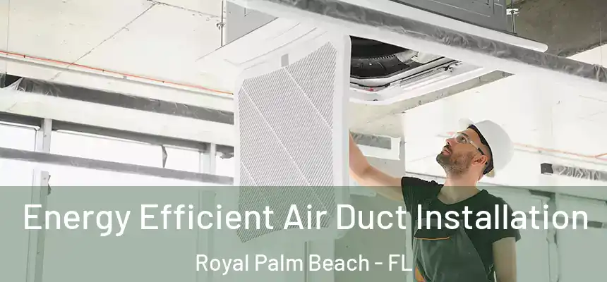 Energy Efficient Air Duct Installation Royal Palm Beach - FL